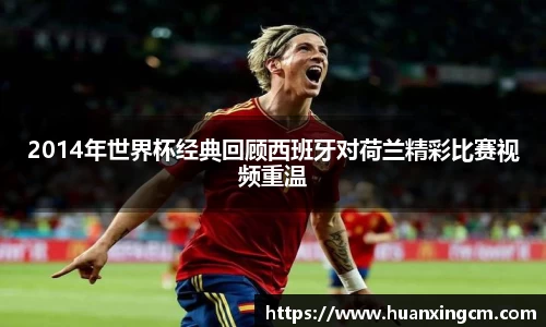2014年世界杯经典回顾西班牙对荷兰精彩比赛视频重温
