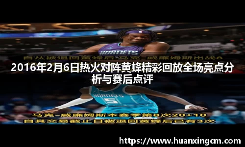 2016年2月6日热火对阵黄蜂精彩回放全场亮点分析与赛后点评